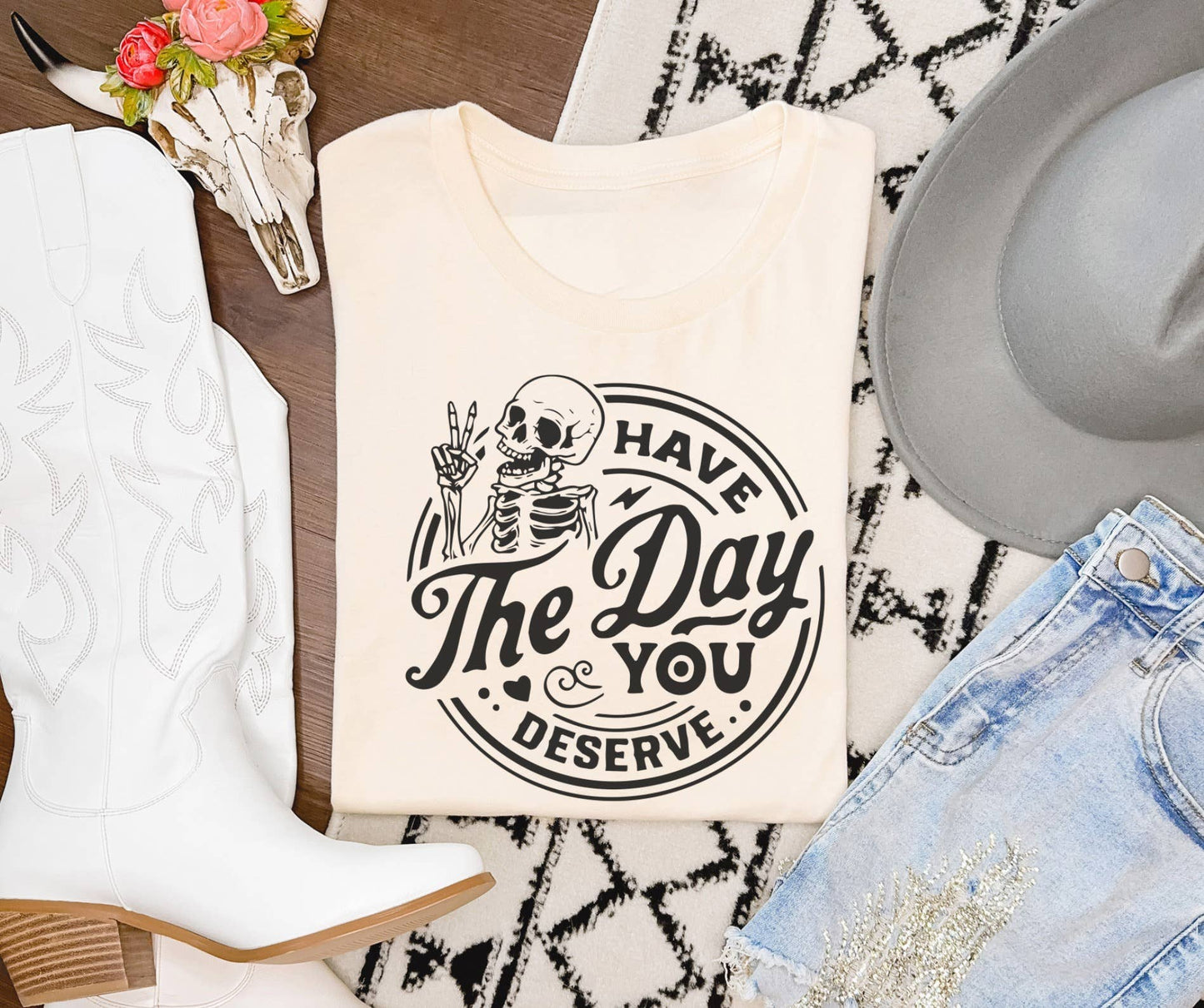 Have The Day You Deserve Shirt